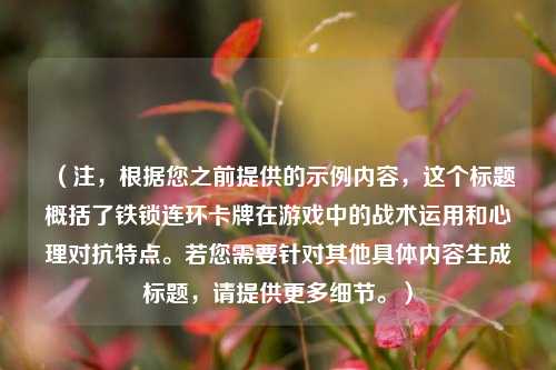 （注，根据您之前提供的示例内容，这个标题概括了铁锁连环卡牌在游戏中的战术运用和心理对抗特点。若您需要针对其他具体内容生成标题，请提供更多细节。）